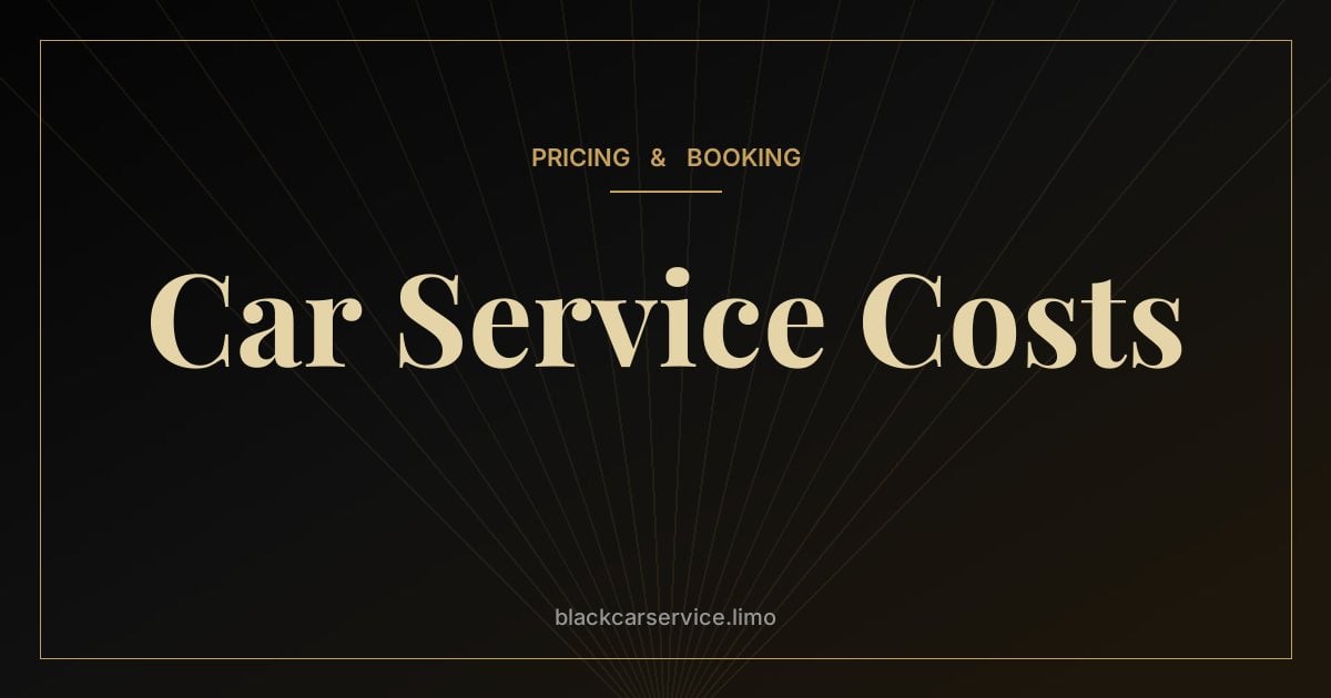 Car Service Costs — How Much Does Black Car Service Cost in NYC & NJ? (2026 Rate Guide)