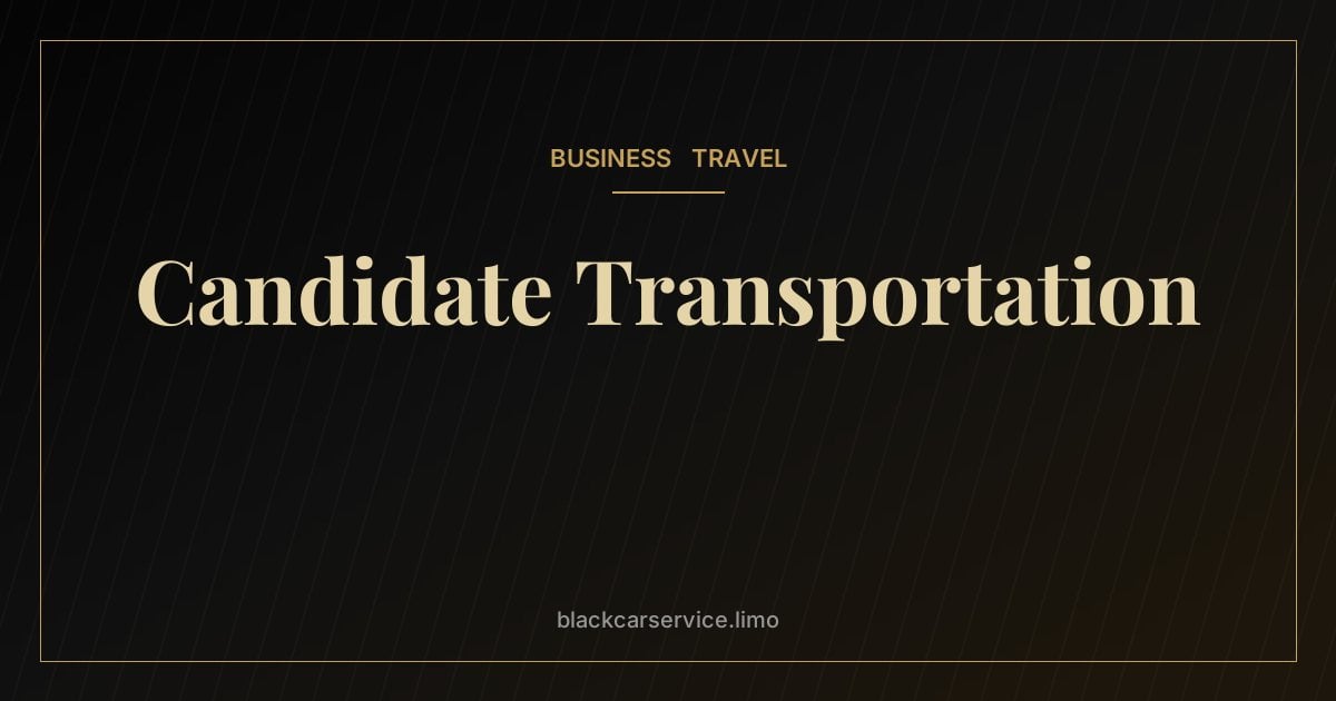 Candidate Transportation — Car Service for Job Candidates: Making Interview Day Effortless
