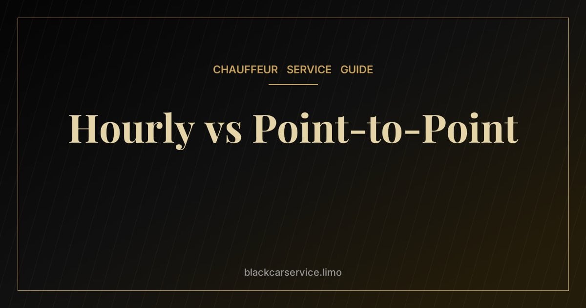 Hourly vs Point-to-Point — Hourly vs Point-to-Point Car Service: Which Should You Book?