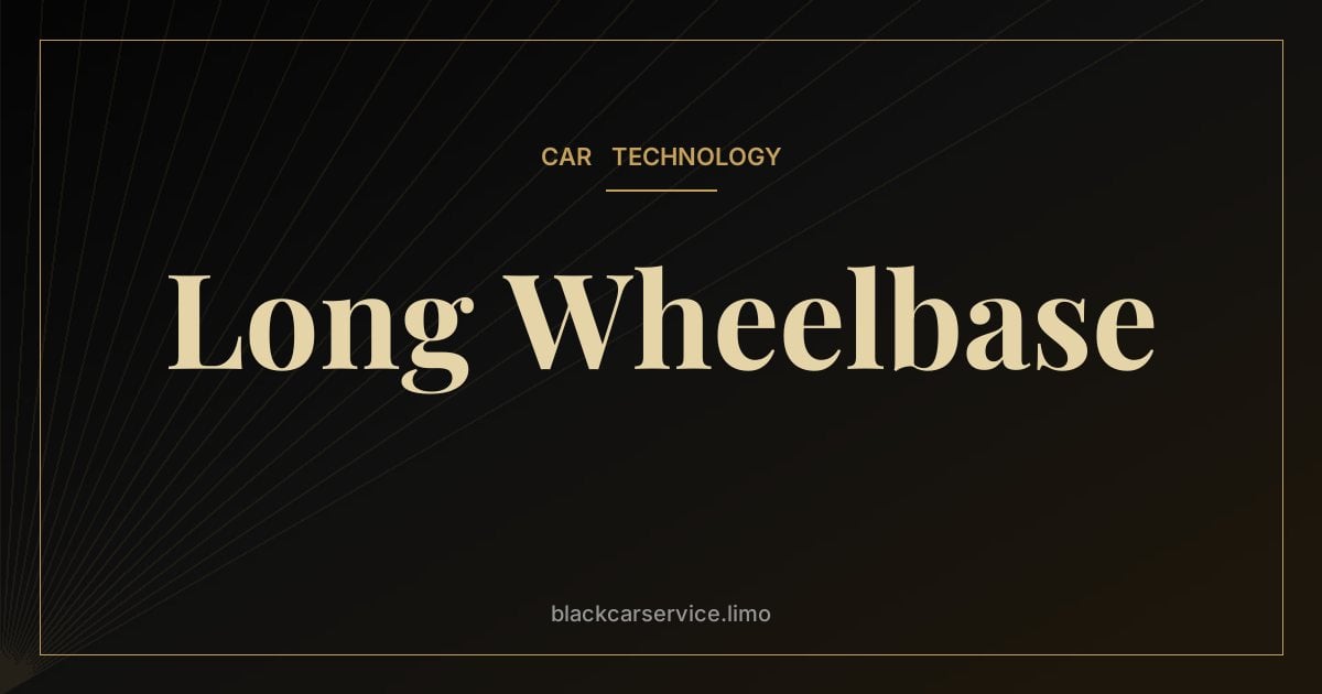 Long Wheelbase — Long-Wheelbase Sedans Explained: Why Chauffeur Cars Are Stretched at the Factory